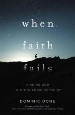 When Faith Fails: Finding God in the Shadow of Doubt by Dominic Done: Used