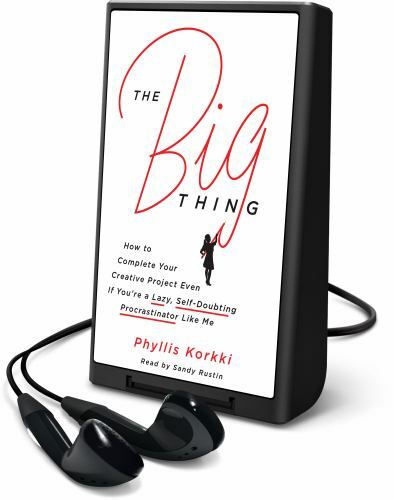 The Big Thing : How to Complete Your Creative Project Even If You're a ...