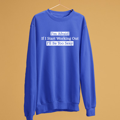 Ich habe Angst, wenn ich anfange zu trainieren, werde ich zu sexy Sweatshirt Fitnessstudio lustig Geschenk