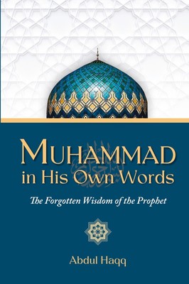 Muhammad in His Own Words | Abdul Haqq | The Forgotten Wisdom of the Prophet