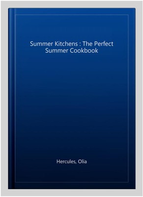 Summer Kitchens : The Perfect Summer Cookbook, Hardcover by Hercules, Olia, L...