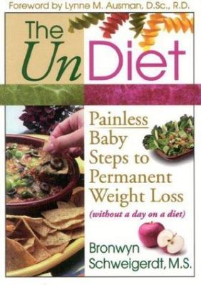 The UnDiet: Painless Baby Steps to Permanent Weight Loss (Without a Day on a...