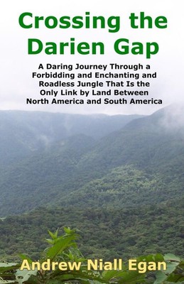 Crossing the Darien Gap: A Daring Journey Through a Forbidding and Enchanting an