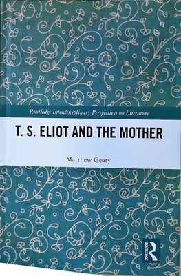 T. S. Eliot and the Mother (Routledge Interdisciplinary Perspectives on Literatu