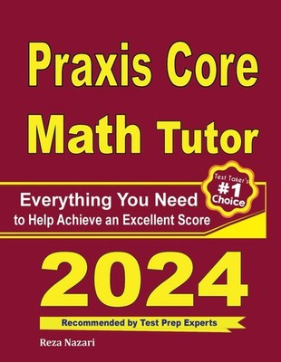 Praxis Core Math Tutor: Everything You Need to Help Achieve an Excellent Score