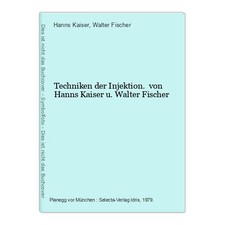 Techniken der Injektion. von Hanns Kaiser u. Walter Fischer Kaiser, Hanns und Wa