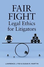 Fair Fight: Legal Ethics for Litigators by Fox, Lawrence J.