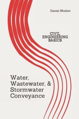 Civil Engineering Basics: Water, Wastewater, and Stormwater Conveyance by Mosher
