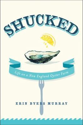 Shucked : Life on a New England Oyster Farm