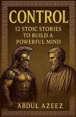 CONTROL - 12 Stoic Stories to Build a Powerful Mind by Abdul Azeez Paperback Boo