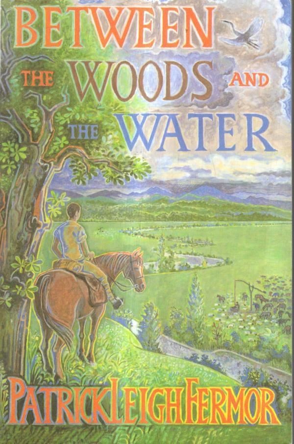 Between the Woods and the Water : Patrick Leigh Fermor