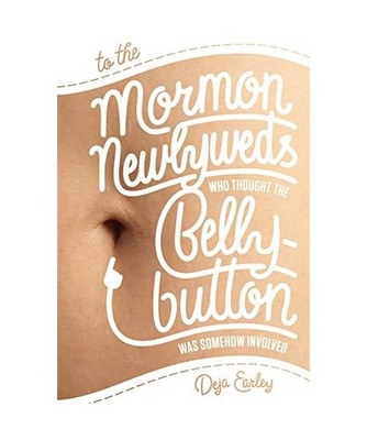 To the Mormon Newlyweds Who Thought the Bellybutton Was Somehow Involved, Deja E