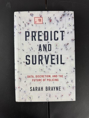 Predict and Surveil: Data, Discretion, Future of Policing - Sarah Brayne