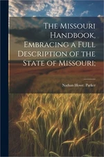 The Missouri Handbook, Embracing a Full Description of the State of Missouri; (P