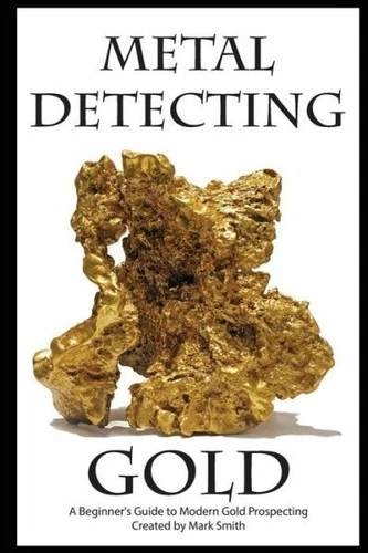 Metal Detecting Gold: A Beginner's Guide To Modern Gold Prospecting