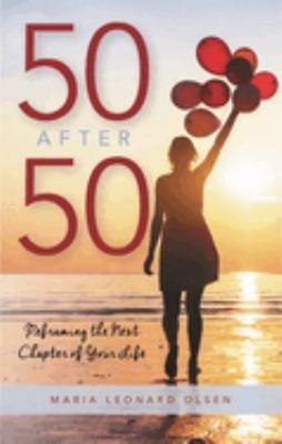 50 After 50 : Reframing the Next Chapter of Your Life Maria Leona