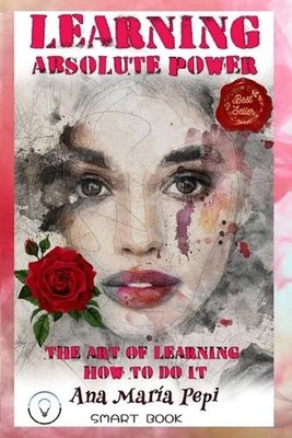 Learning: Absolute Power: The Art of Learning How to Do It by Ana Mar?a Pepi Pap