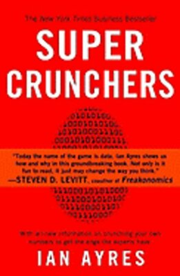 Super Crunchers: Why Thinking-By-Numbers is the New Way To Be Smart by Ian Ayres