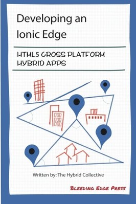 DEVELOPING AN IONIC EDGE: HTML5 CROSS-PLATFORM HYBRID APPS By Anton Shevchenko