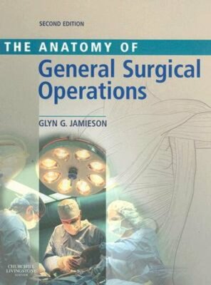 Anatomy of General Surgical Operations by Glyn G Jamieson: New