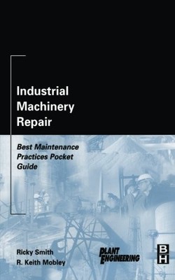INDUSTRIAL MACHINERY REPAIR: BEST MAINTENANCE PRACTICES By Ricky Smith & Mobley