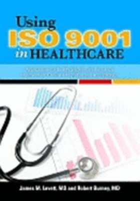 Using ISO 9001 in Healthcare: Applications for Quality Systems, Performance