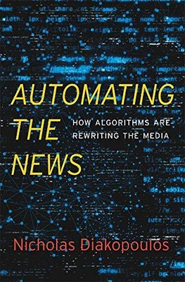 Automating the News: How Algorithms Are Rewriting the Media By N
