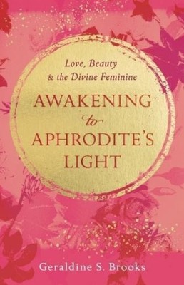 Geraldine S Brooks Awakening to Aphrodite's Light (Paperback)