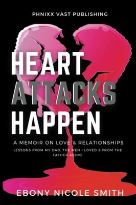 Heart Attacks Happen: a Memoir on Love & Relationships, Smith, Ebony  Nicole, Ex