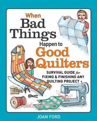 When Bad Things Happen to Good Quilters : Survival Guide for Fixi