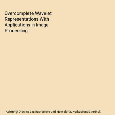 Overcomplete Wavelet Representations With Applications in Image Processing, Jian