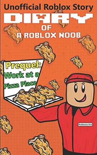 Roblox Noob Diaries Diary Of A Roblox Noob Work At A Pizza Place By Robloxia Kid 2017 Paperback - 