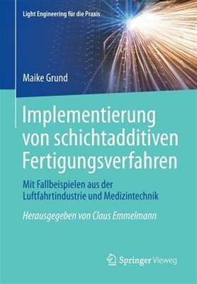 Implementierung Von Schichtadditiven Fertigungsverfahren : Mit Fallbeispielen...