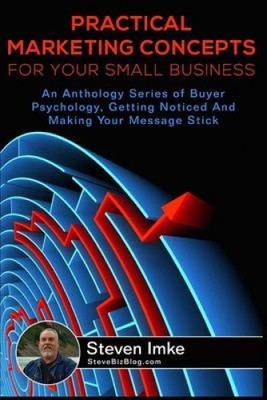 Practical Marketing Concepts For Your Small Business: An Anthology Series of