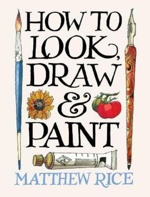 Matthew Rice How to Look, Draw & Paint (Paperback)