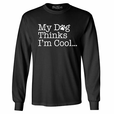 My Dog Thinks I'm Cool Long Sleeve Funny Dog Mom Dad Dog Lover Shirts