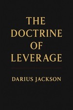 The Doctrine of Leverage: How Power, Access, and Positioning Create Wealth by Da