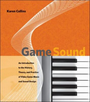Game Sound: An Introduction to the History, Theory, and Practice of Video Game 