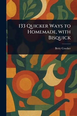 133 Quicker Ways to Homemade, With Bisquick by Betty Crocker Paperback Book