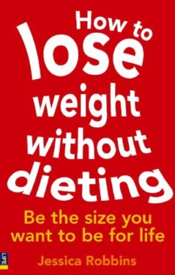 How to Lose Weight without Dieting: Be the Size You Want to be for Life,Jessica
