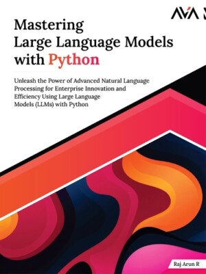 Raj Arun R Mastering Large Language Models with Python (Digital download)