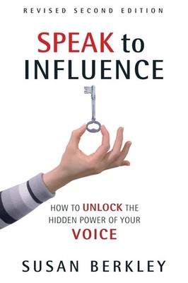 Speak to Influence: How to Unlock the Hidden Power of Your Voice