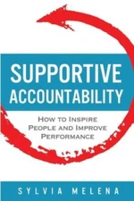 Supportive Accountability: How to Inspire People and Improve Performance - GOOD