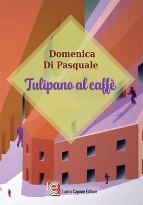 Libro - Di Pasquale Domenica - Tulipano Al Caffe  - Laura Capone Editore