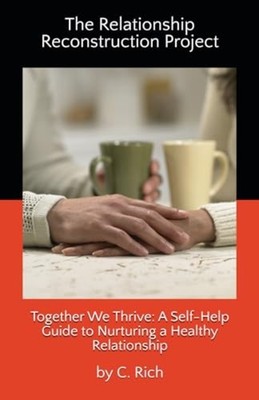 The Relationship Reconstruction Project - Together We T - Paperback NEW C. RICH