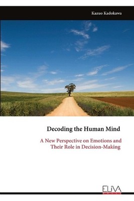Decoding the Human Mind: A New Perspective on Emotions and Their Role in Decisio