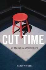 Cut Time: An Education at the Fights by Carlo Rotella