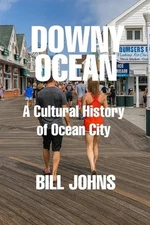 Downy Ocean: A Cultural History of Ocean City by Bill Johns Paperback Book