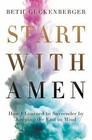 Start with Amen : Cultivating Spiritual Maturity by Keeping the End in Mind by Beth Guckenberger (2017, Paperback)
