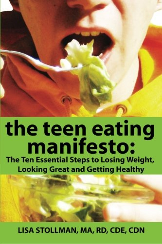 The Teen Eating Manifesto: The Ten Essential Steps to Losing Weight, Looking Gre
